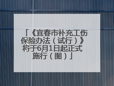 《宜春市补充工伤保险办法（试行）》将于6月1日起正式施行（图）
