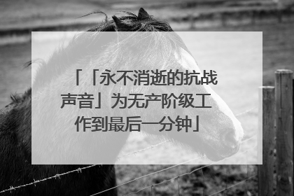 「永不消逝的抗战声音」为无产阶级工作到最后一分钟