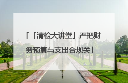 「清检大讲堂」严把财务预算与支出合规关