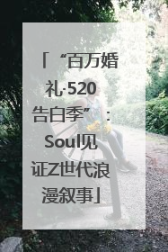 “百万婚礼·520告白季”：Soul见证Z世代浪漫叙事