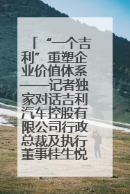 “一个吉利”重塑企业价值体系——记者独家对话吉利汽车控股有限公司行政总裁及执行董事桂生悦
