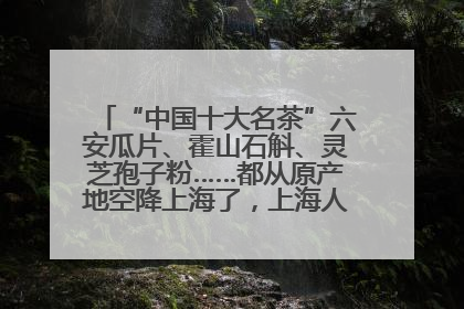 “中国十大名茶”六安瓜片、霍山石斛、灵芝孢子粉……都从原产地空降上海了，上海人这个周末得去农展中心逛逛咯～