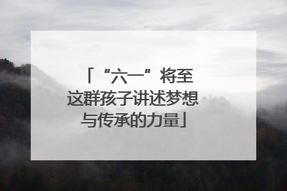 “六一”将至 这群孩子讲述梦想与传承的力量