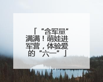 “含军量”满满！萌娃进军营，体验爱的“六一”