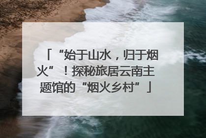 “始于山水，归于烟火”！探秘旅居云南主题馆的“烟火乡村”