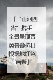 “山河四省”携手 全景呈现晋冀鲁豫抗日根据地红色画卷