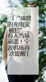“成筐的充电宝被拦”，有人当场崩溃！宁波机场再次提醒
