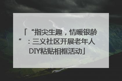 “指尖生趣，情暖银龄”：三义社区开展老年人DIY粘贴相框活动