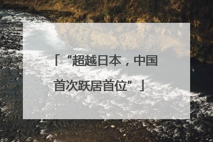“超越日本，中国首次跃居首位”