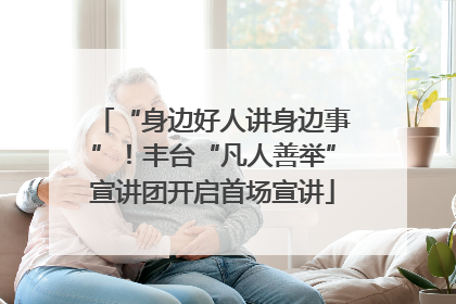 “身边好人讲身边事”！丰台“凡人善举”宣讲团开启首场宣讲