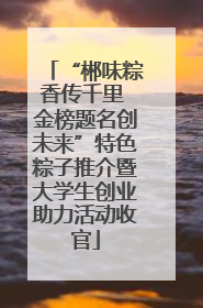 “郴味粽香传千里 金榜题名创未来”特色粽子推介暨大学生创业助力活动收官