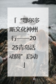 “鄂尔多斯文化神州行——2025青岛活动周”启动