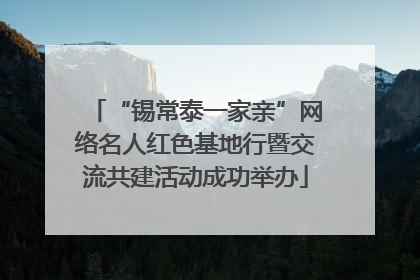 “锡常泰一家亲”网络名人红色基地行暨交流共建活动成功举办