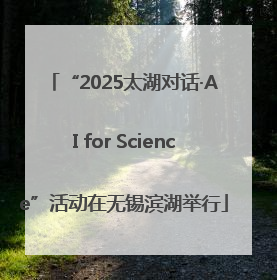 “2025太湖对话·AI for Science”活动在无锡滨湖举行