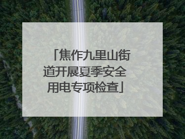 焦作九里山街道开展夏季安全用电专项检查