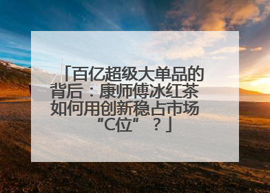 百亿超级大单品的背后：康师傅冰红茶如何用创新稳占市场“C位”？