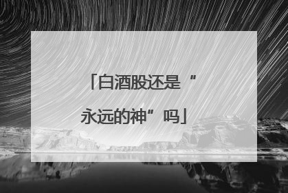 白酒股还是“永远的神”吗