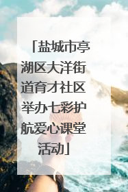 盐城市亭湖区大洋街道育才社区举办七彩护航爱心课堂活动