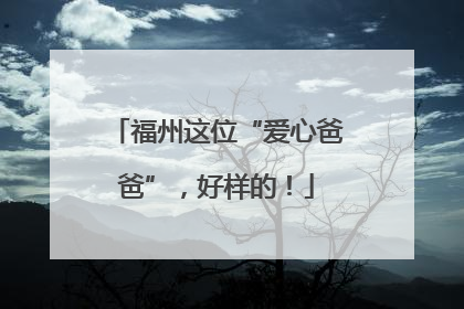 福州这位“爱心爸爸”，好样的！