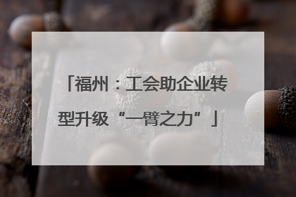 福州：工会助企业转型升级“一臂之力”