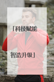科技赋能 智造升级