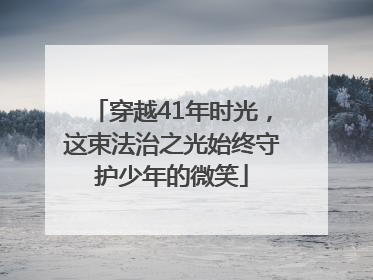 穿越41年时光，这束法治之光始终守护少年的微笑