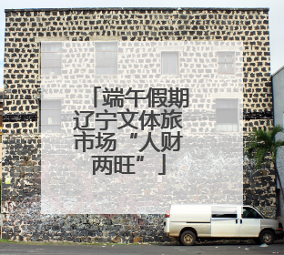 端午假期辽宁文体旅市场“人财两旺”
