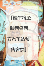 端午将至 陕西省西安汽车站预售客票
