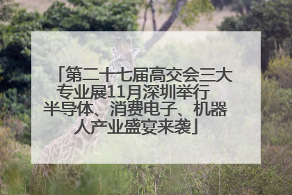 第二十七届高交会三大专业展11月深圳举行 半导体、消费电子、机器人产业盛宴来袭
