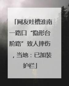 网友吐槽淮南一路口“隐形台阶路”致人摔伤，当地：已加装护栏