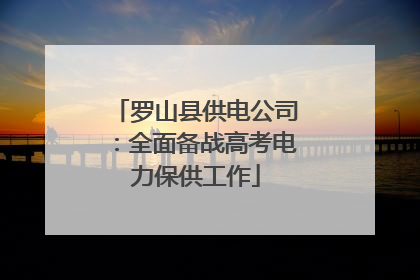 罗山县供电公司：全面备战高考电力保供工作