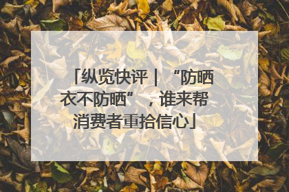 纵览快评｜“防晒衣不防晒”，谁来帮消费者重拾信心
