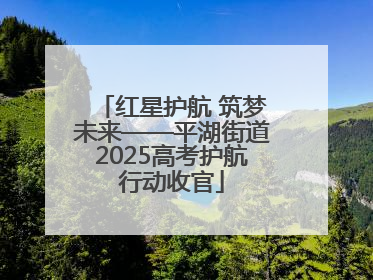 红星护航 筑梦未来——平湖街道2025高考护航行动收官