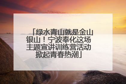 绿水青山就是金山银山！宁波奉化这场主题宣讲训练营活动掀起青春热潮