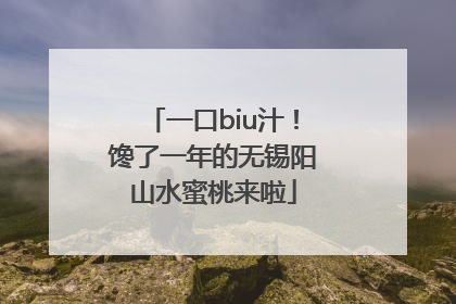一口biu汁！馋了一年的无锡阳山水蜜桃来啦