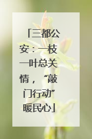 三都公安：一枝一叶总关情，“敲门行动”暖民心
