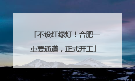 不设红绿灯！合肥一重要通道，正式开工