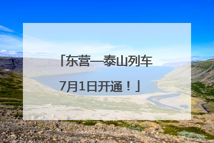 东营—泰山列车7月1日开通！