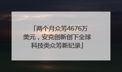 两个月众筹4676万美元，安克创新创下全球科技类众筹新纪录