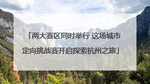 两大赛区同时举行 这场城市定向挑战赛开启探索杭州之旅