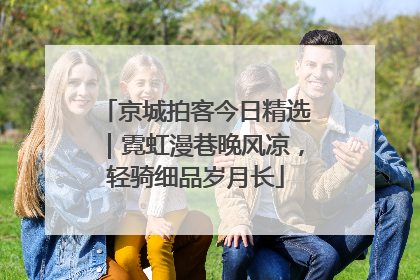 京城拍客今日精选｜霓虹漫巷晚风凉，轻骑细品岁月长