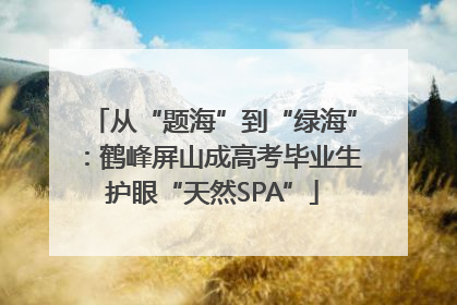 从“题海”到“绿海”：鹤峰屏山成高考毕业生护眼“天然SPA”
