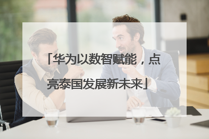 华为以数智赋能，点亮泰国发展新未来