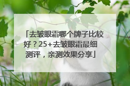 去皱眼霜哪个牌子比较好？25+去皱眼霜最细测评，亲测效果分享