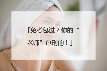 免考包过？你的“老师”包刑的！