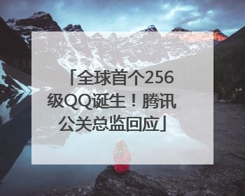 全球首个256级QQ诞生！腾讯公关总监回应