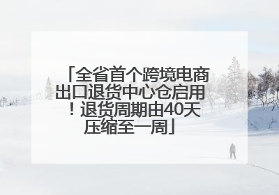 全省首个跨境电商出口退货中心仓启用！退货周期由40天压缩至一周
