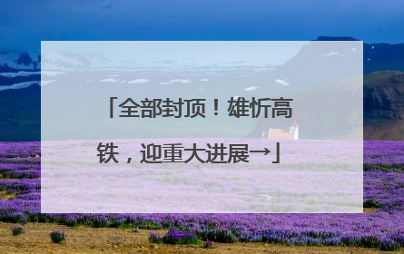 全部封顶！雄忻高铁，迎重大进展→