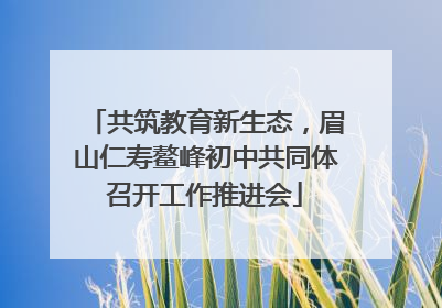 共筑教育新生态，眉山仁寿鳌峰初中共同体召开工作推进会