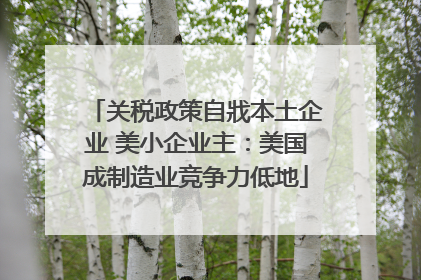 关税政策自戕本土企业 美小企业主：美国成制造业竞争力低地